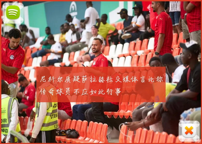 尼科尔质疑萨拉赫社交媒体言论称传奇球员不应如此行事