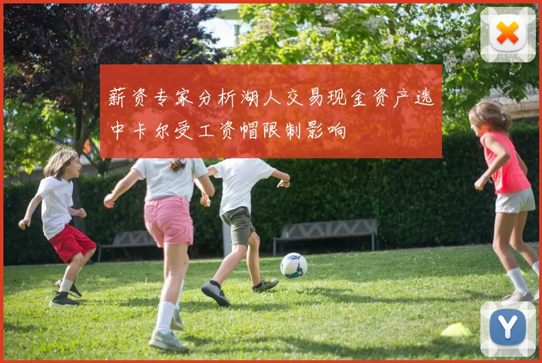 薪资专家分析湖人交易现金资产选中卡尔受工资帽限制影响